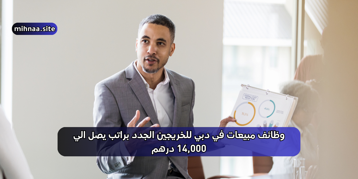 وظائف مبيعات في دبي للخريجين الجدد براتب يصل الي 14,000 درهم