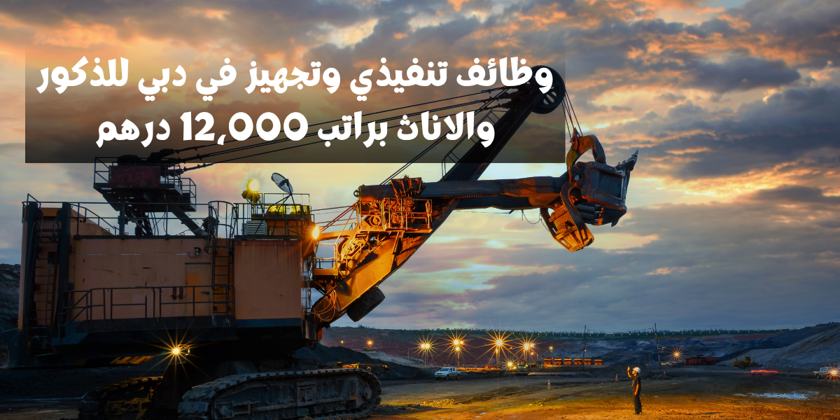 وظائف تنفيذي وتجهيز في دبي للذكور والاناث براتب 12،000 درهم