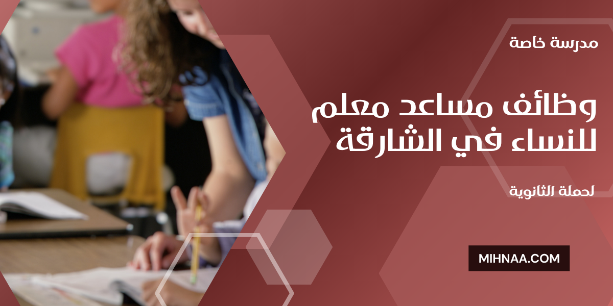 وظائف مساعد معلم للنساء في الشارقة 2025 لحملة الثانوية