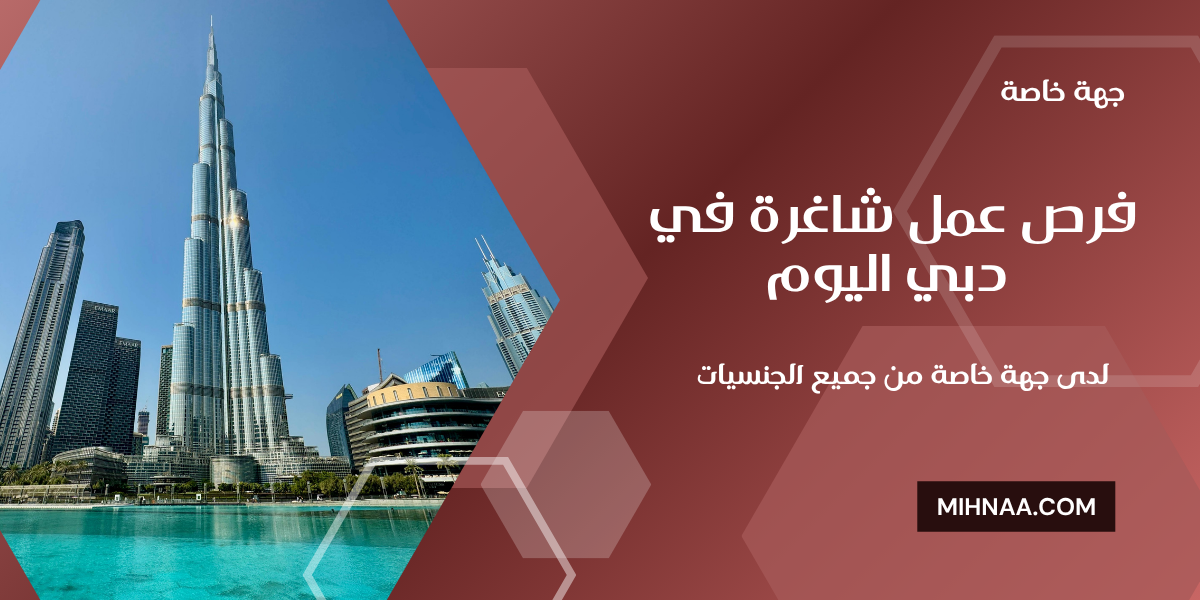 فرص عمل شاغرة في دبي اليوم لدى جهة خاصة من جميع الجنسيات
