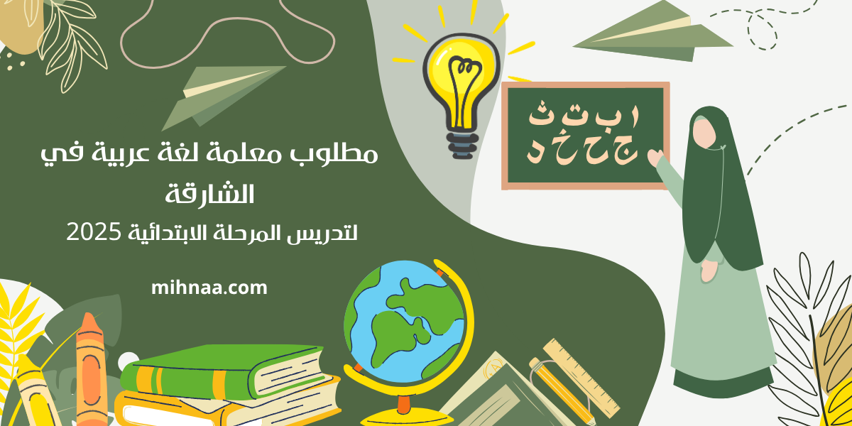 مطلوب معلمة لغة عربية في الشارقة لتدريس المرحلة الابتدائية 2025