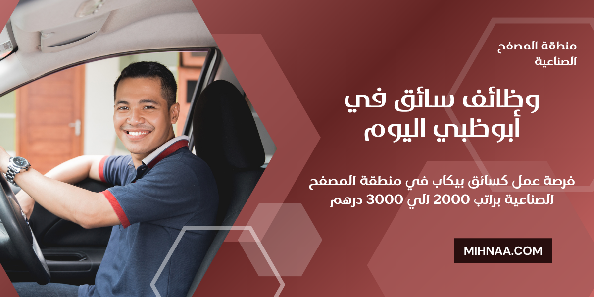 وظائف سائق في أبوظبي اليوم – فرصة عمل كسائق بيكاب في منطقة المصفح الصناعية