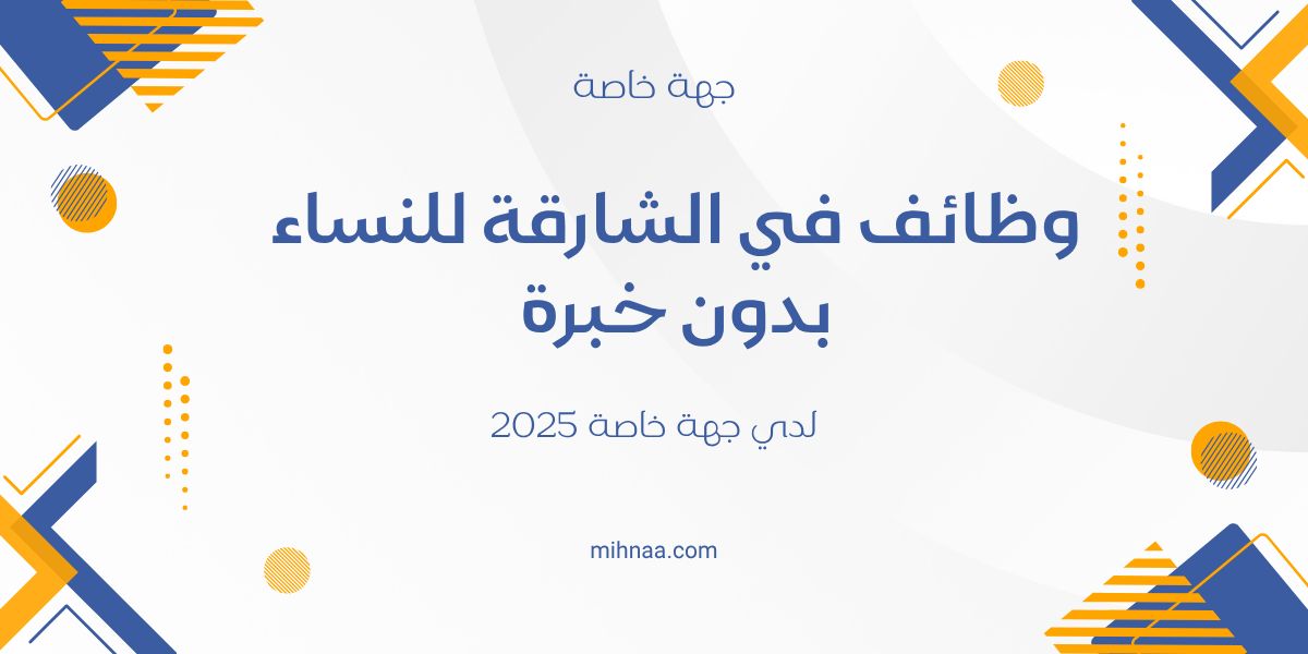 وظائف في الشارقة للنساء بدون خبرة لدي جهة خاصة 2025