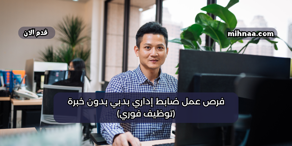 فرص عمل ضابط إداري بدبي بدون خبرة (توظيف فوري)