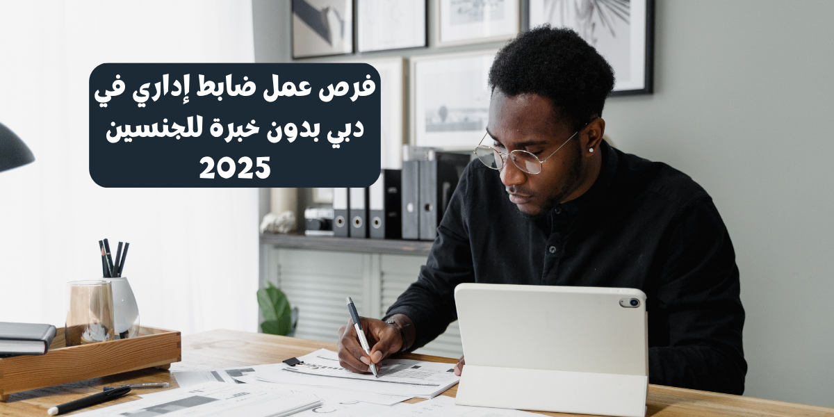 فرص عمل ضابط إداري في دبي بدون خبرة للجنسين 2025