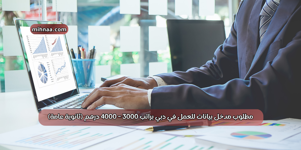 مطلوب مدخل بيانات للعمل في دبي براتب 3000 – 4000 درهم (ثانوية عامة)