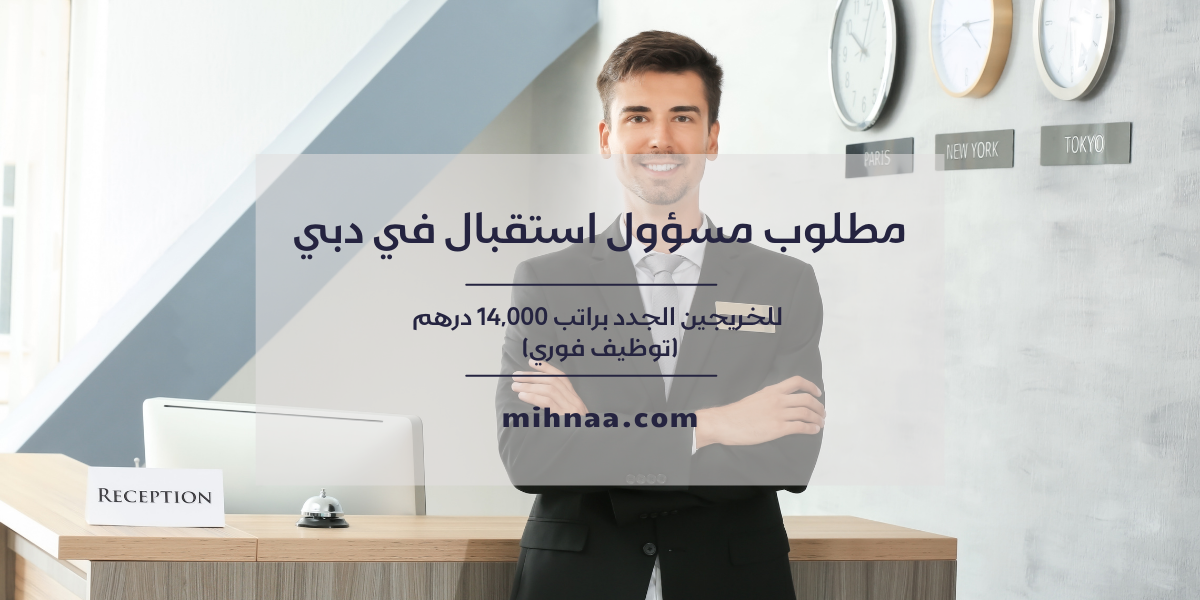 مطلوب مسؤول استقبال في دبي للخريجين الجدد براتب 14,000 درهم (توظيف فوري)