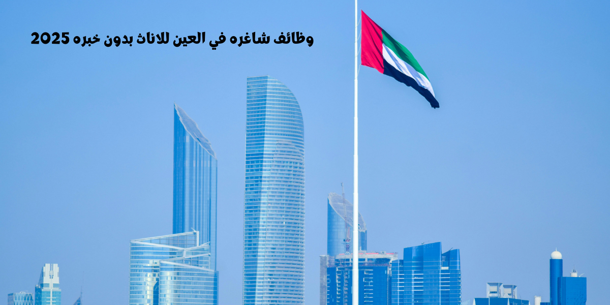 وظائف شاغره في العين للاناث بدون خبره 2025